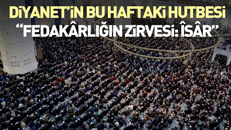 Diyanet'in Bu Haftaki Hutbesi: Fedakârlığın Zirvesi: Îsâr