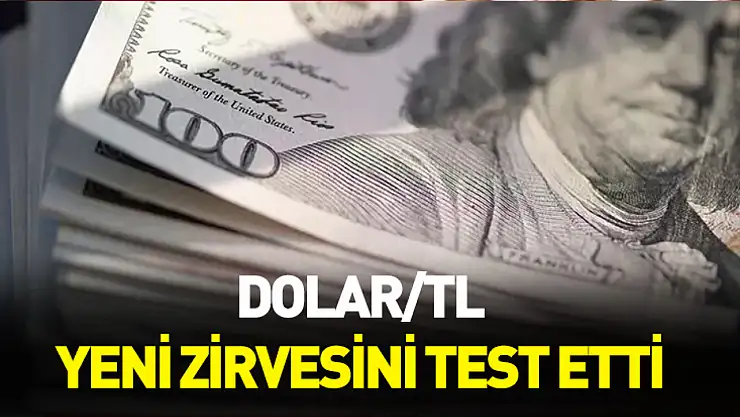 Dolar/TL yeni zirvesini test etti