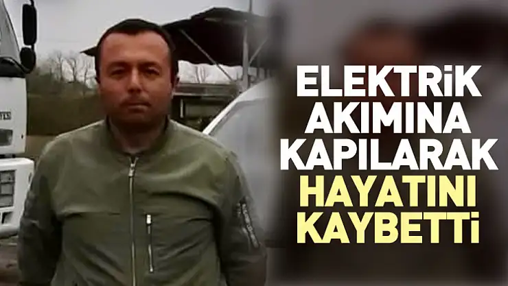 Elektrik akımına kapılarak hayatını kaybetti