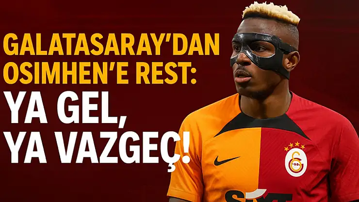Galatasaray'dan Osimhen'e Rest: Ya Gel, Ya Vazgeç!