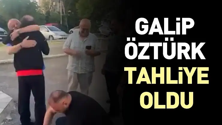 Galip Öztürk, tahliye oldu