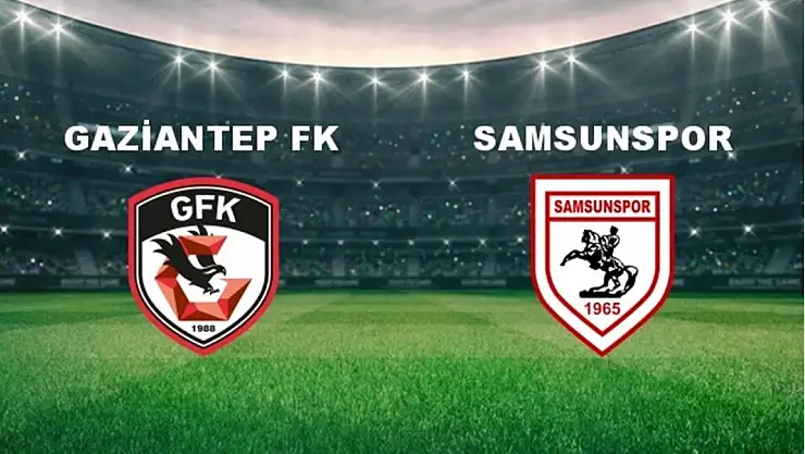 GAZİANTEP-SAMSUNSPOR muhtemel ilk 11'ler