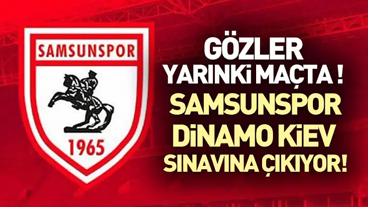 Gözler yarınki maçta ! Samsunspor, Dinamo Kiev Sınavına Çıkıyor!