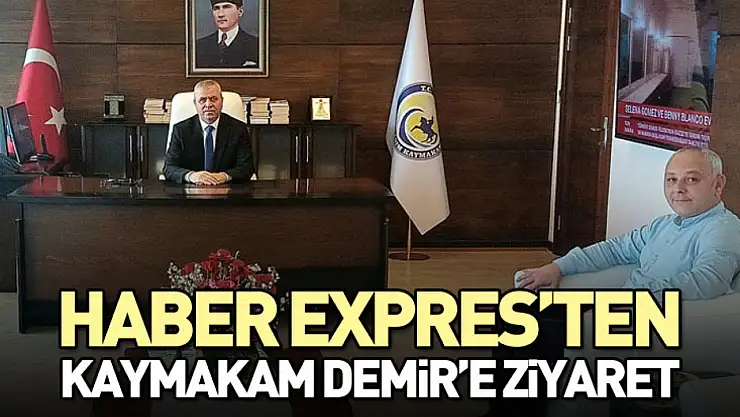 Haber Expres'ten Kaymakam Demir'e Ziyaret
