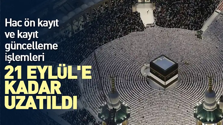 Hac ön kayıt ve kayıt güncelleme işlemleri uzatıldı