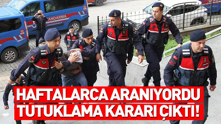 Haftalarca Aranıyordu, Tutuklama Kararı Çıktı!