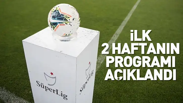 İlk 2 haftanın programı açıklandı
