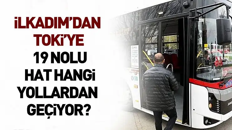 İlkadım'dan TOKİ'ye: 19 Nolu Hat Hangi Yollardan Geçiyor?