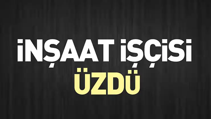 İnşaat işçisi üzdü