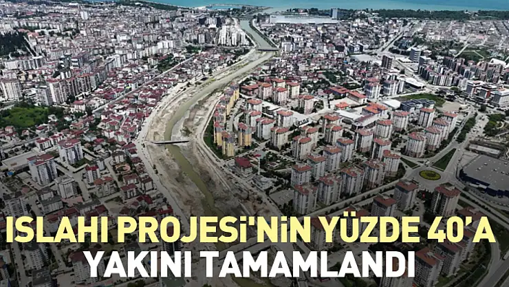 Islahı Projesi'nin yüzde 40'a yakını tamamlandı