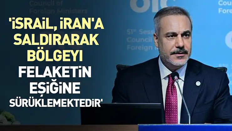 'İsrail, İran'a saldırarak bölgeyi felaketin eşiğine sürüklemektedir'