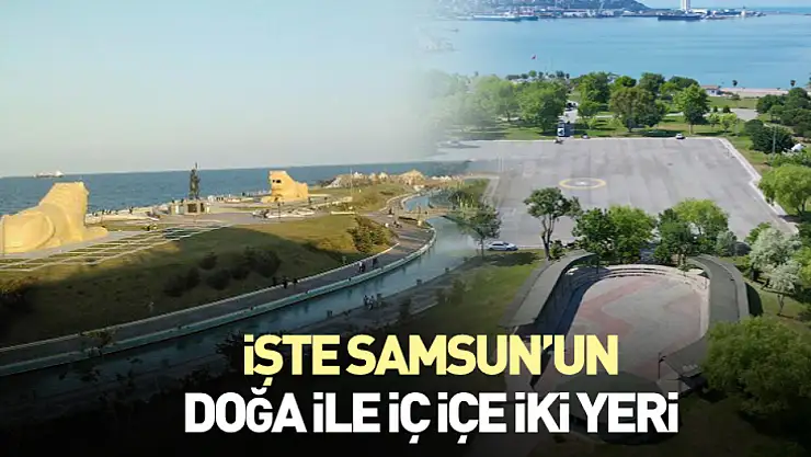 İşte Samsun'un doğa ile iç içe iki yeri