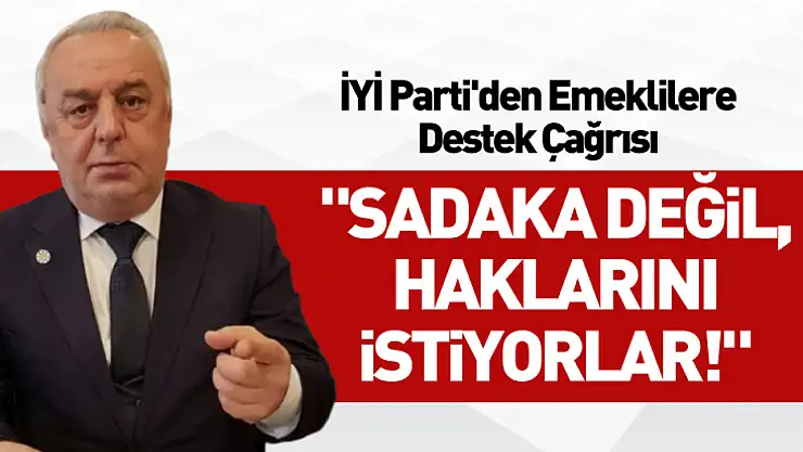 İYİ Parti'den Emeklilere Destek Çağrısı: 'Sadaka Değil, Haklarını İstiyorlar!'