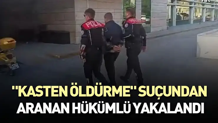 'kasten öldürme' suçundan aranan hükümlü yakalandı