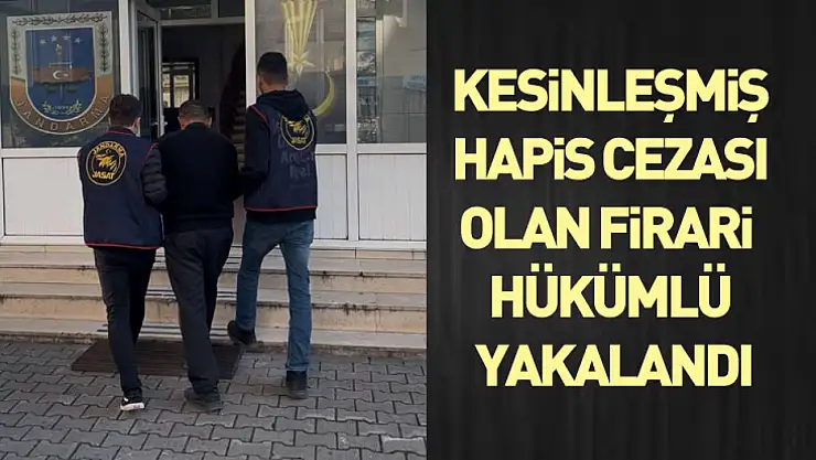 Kesinleşmiş hapis cezası olan firari hükümlü yakalandı