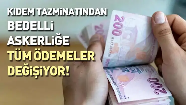 Kıdem tazminatından bedelli askerliğe tüm ödemeler değişiyor!