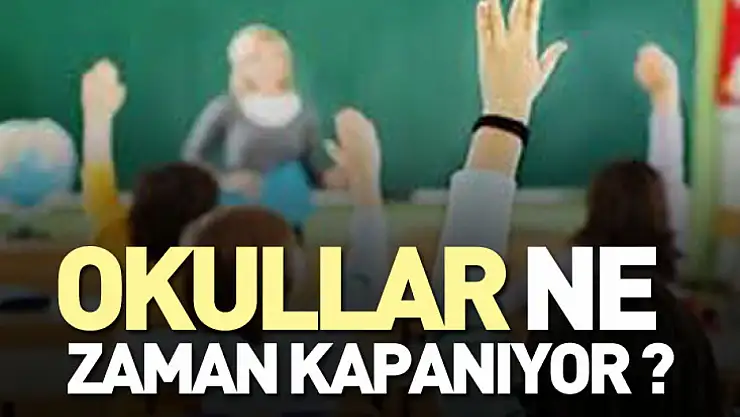 Okullar Ne Zaman Kapanıyor ?