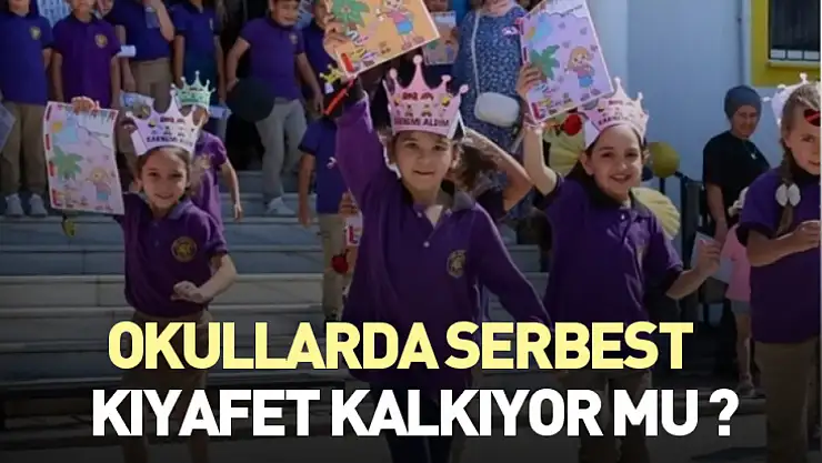 Okullarda serbest kıyafet kalkıyor mu ?