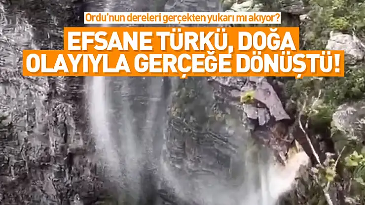 ORDU'NUN DERELERİ GERÇEKTEN YUKARI MI AKIYOR? Efsane türkü, doğa olayıyla gerçeğe dönüştü!