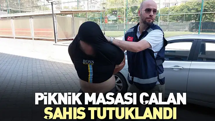 Piknik masası çalan şahıs tutuklandı