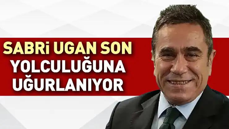Sabri Ugan Son Yolculuğuna Uğurlanıyor