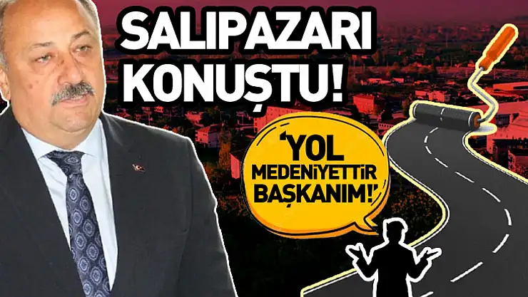 Salıpazarı Konuştu! 'Yol Medeniyettir Başkanım!'