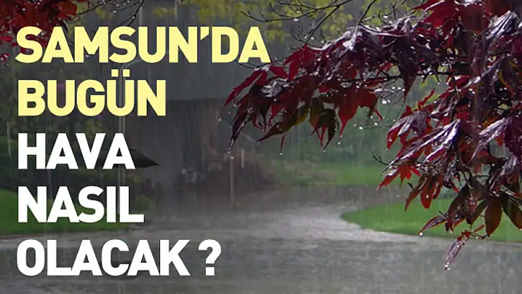 Samsun'da bugün hava nasıl olacak