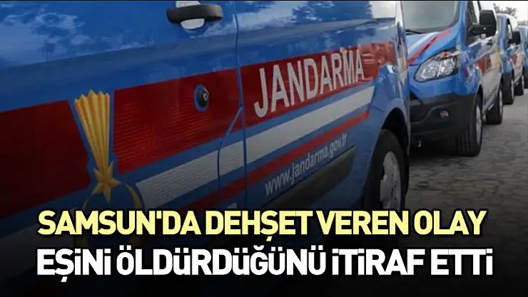 Samsun'da Dehşet Veren Olay: Eşini öldürdüğünü itiraf etti