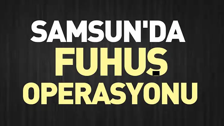 Samsun'da fuhuş operasyonu