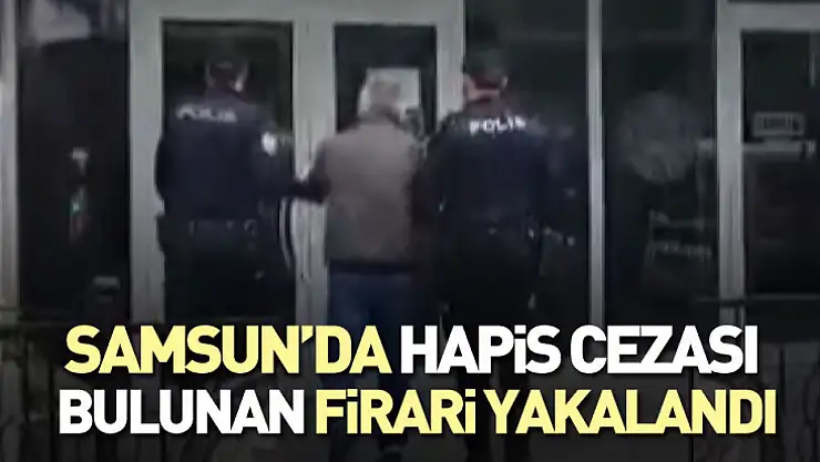 Samsun'da Hapis Cezası Bulunan Firari Yakalandı