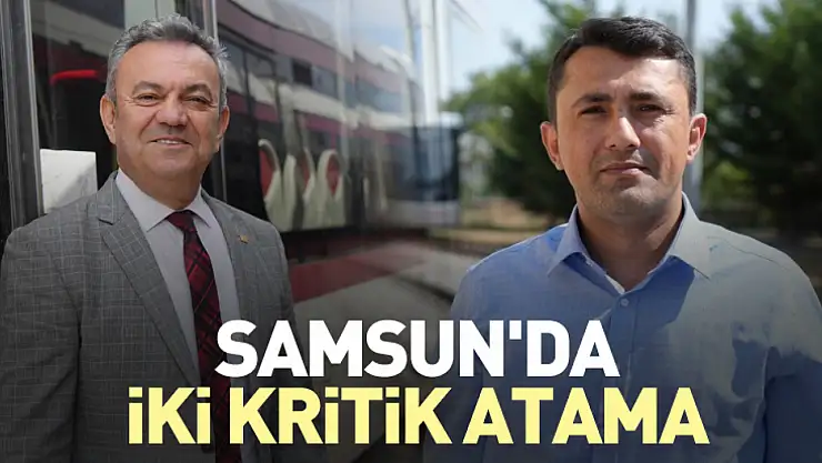 Samsun'da iki kritik atama