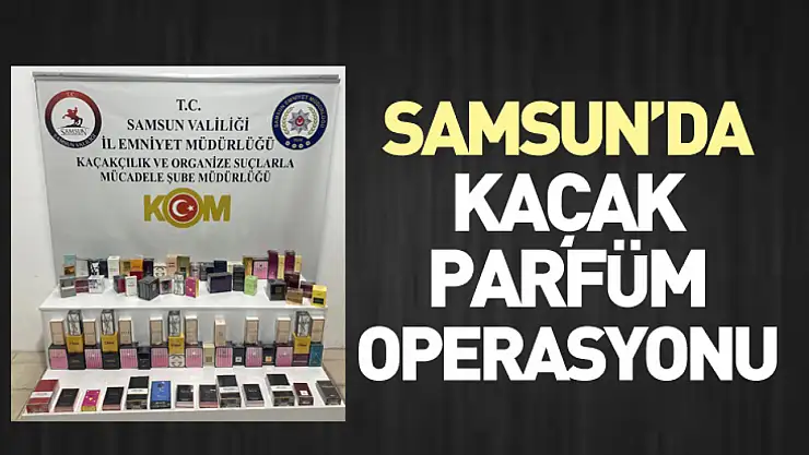 Samsun'da Kaçak Parfüm Operasyonu