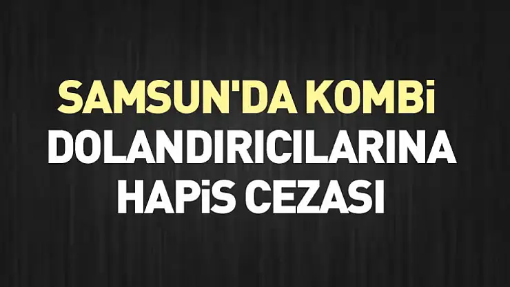 Samsun'da kombi dolandırıcılarına hapis cezası