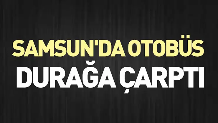 Samsun'da otobüs durağa çarptı