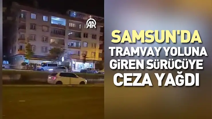 Samsun'da tramvay yoluna giren sürücüye ceza yağdı