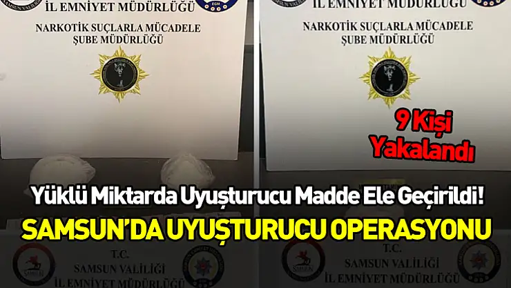 Samsun'da Uyuşturucu Operasyonu: 9 Kişi Yakalandı