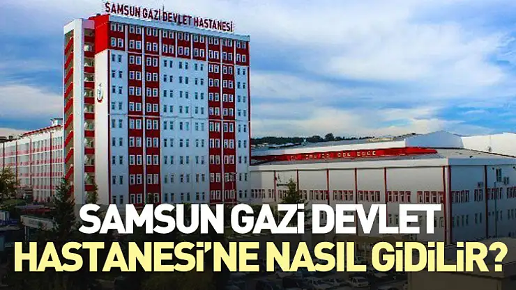 Samsun Gazi Devlet Hastanesi'ne Nasıl Gidilir?