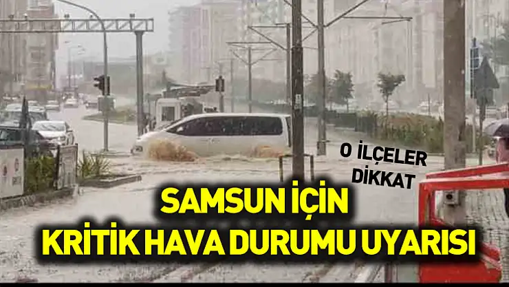 Samsun için kritik hava durumu uyarısı! O ilçeler dikkat