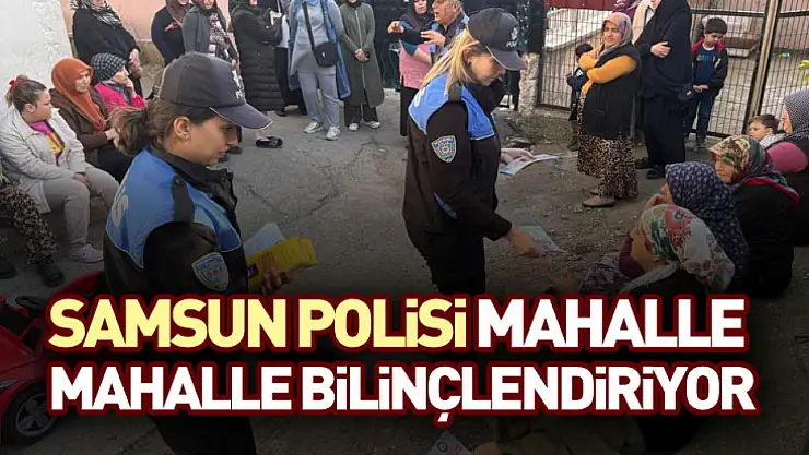 Samsun Polisi Mahalle Mahalle Bilinçlendiriyor