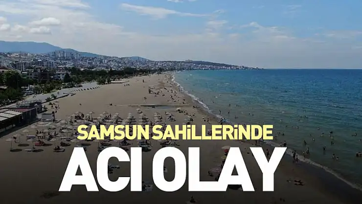 Samsun Sahillerinde Acı Olay