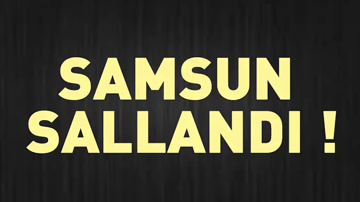 Samsun sallandı