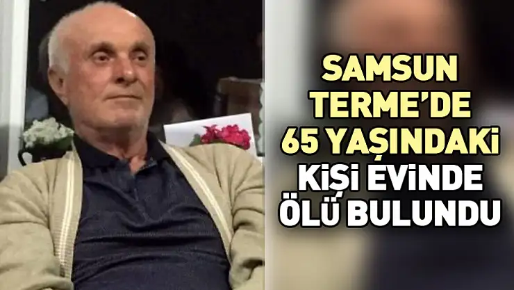 Samsun Terme'de 65 Yaşındaki Kişi Evinde Ölü Bulundu