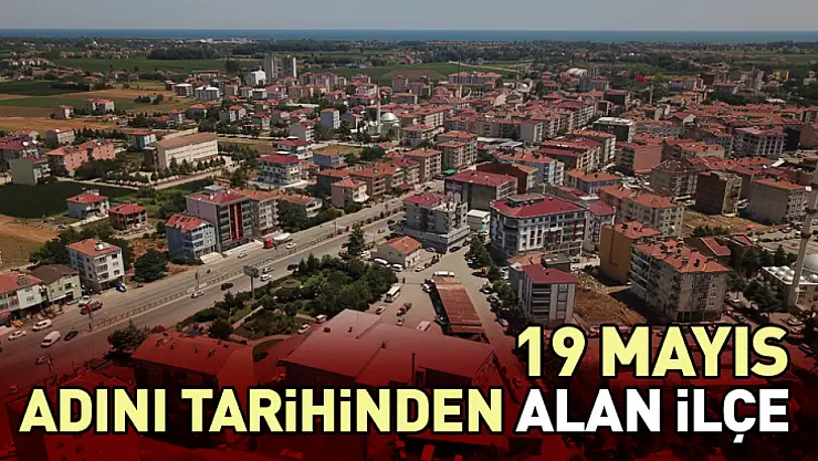 Samsun'un 19 Mayıs ilçesi tarihiyle dikkat çekiyor
