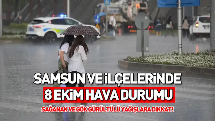 Samsun ve İlçelerinde 8 Ekim Hava Durumu: Sağanak ve Gök Gürültülü Yağışlara Dikkat!