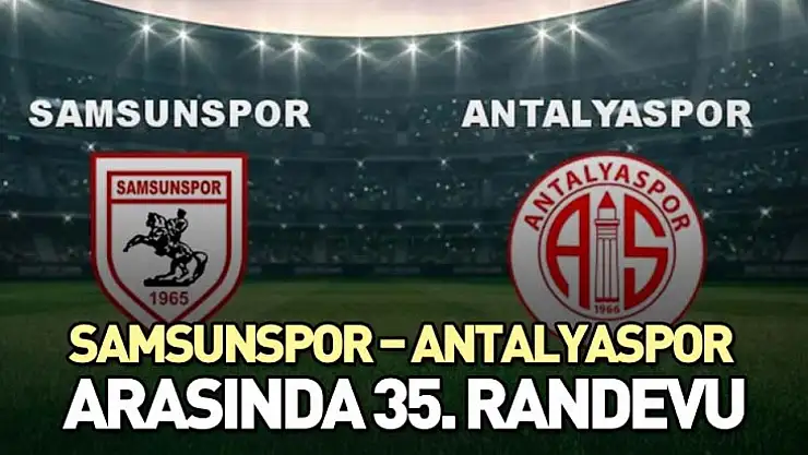 Samsunspor – Antalyaspor arasında 35. randevu