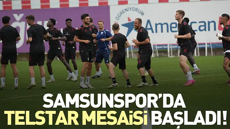 Samsunspor'da Telstar mesaisi başladı!