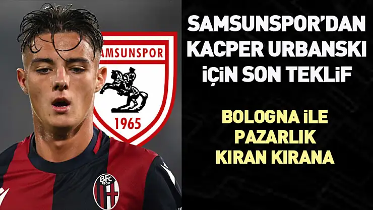 Samsunspor'dan Kacper Urbanski İçin Son Teklif Bologna ile Pazarlık Kıran Kırana
