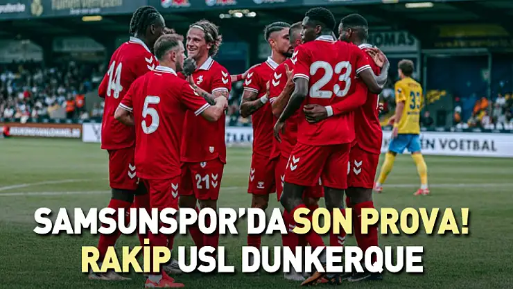 Samsunspor'dan, sezon öncesi son prova! Rakip USL Dunkerque