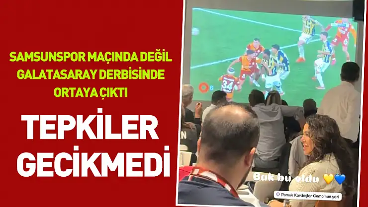 Samsunspor maçında değil Galatasaray derbisinde ortaya çıktı tepkiler gecikmedi