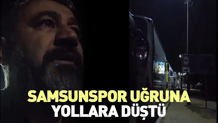 Samsunspor uğruna yollara düştü